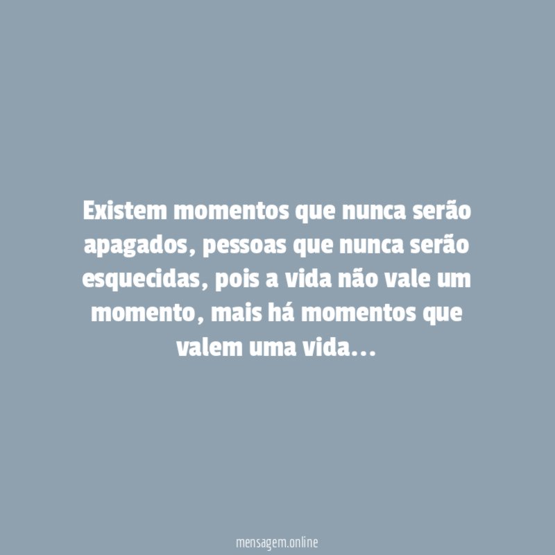 Existem momentos que nunca serão apagados
