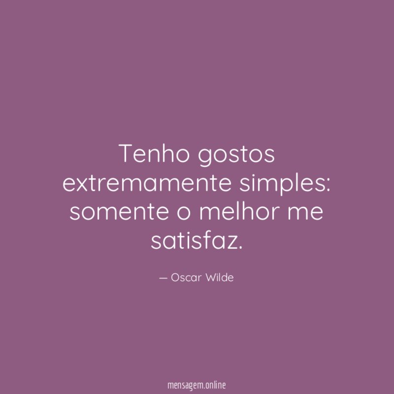 Tenho gostos extremamente simples