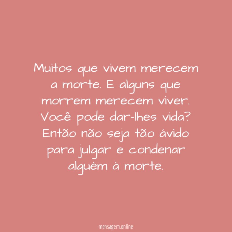 Muitos que vivem merecem a morte