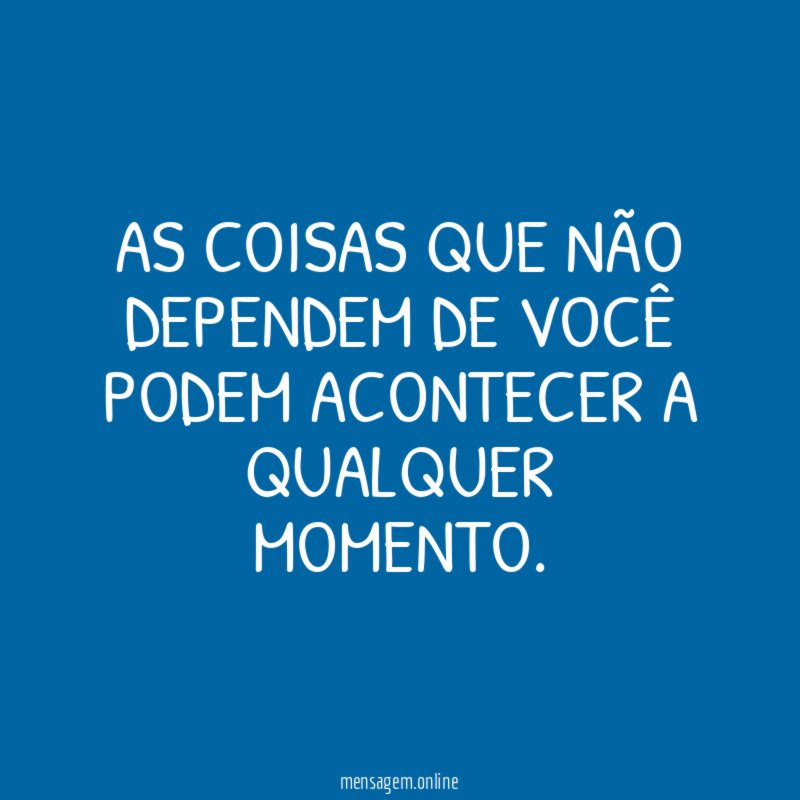 As coisas que não dependem de você podem