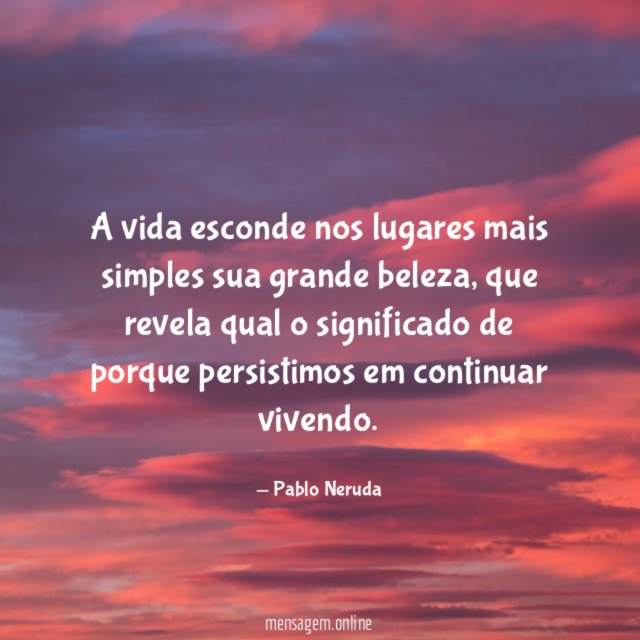 A vida esconde nos lugares mais simples sua grande beleza