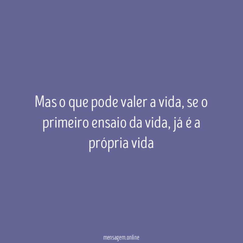 Mas o que pode valer a vida