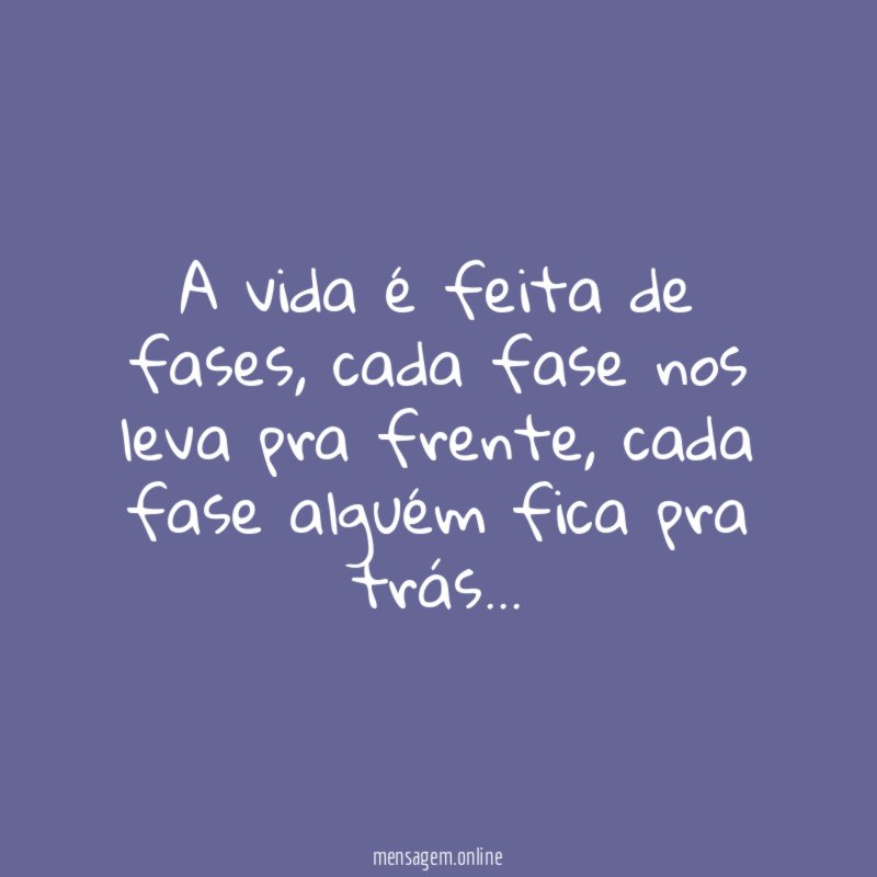 A vida é feita de fases