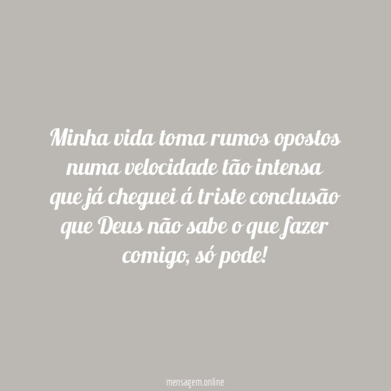 Minha vida toma rumos opostos numa velocidade tão