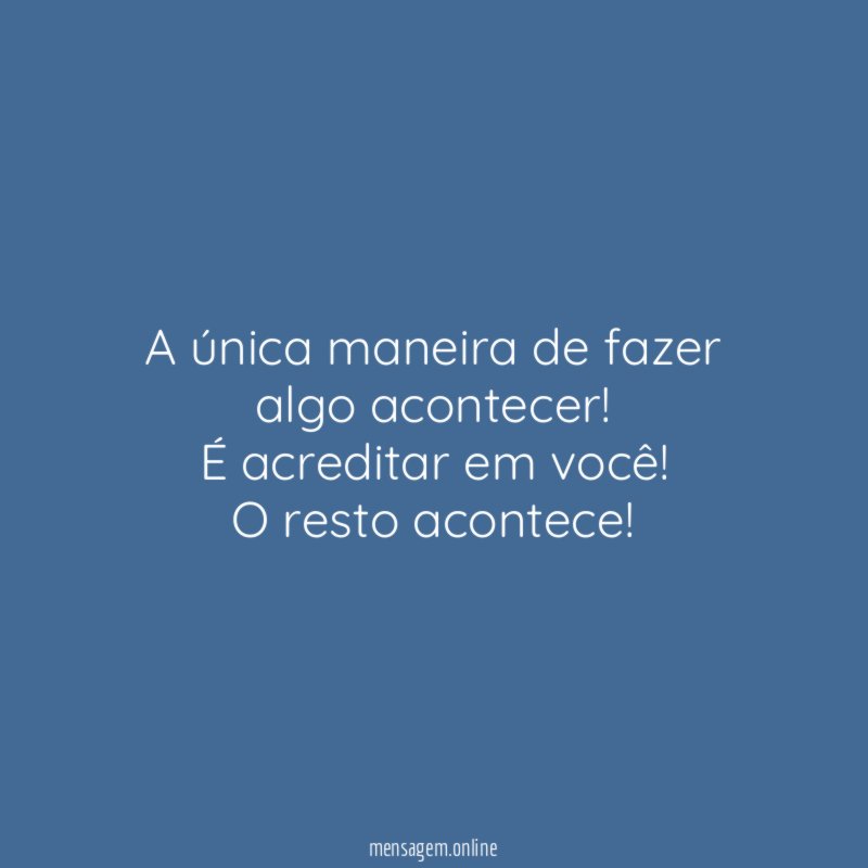 A única maneira de fazer algo acontecer