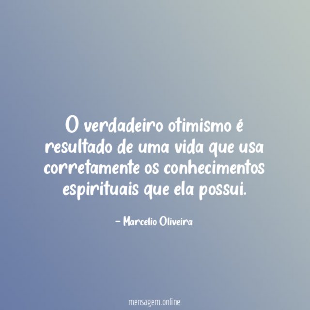 O verdadeiro otimismo é resultado de uma vida