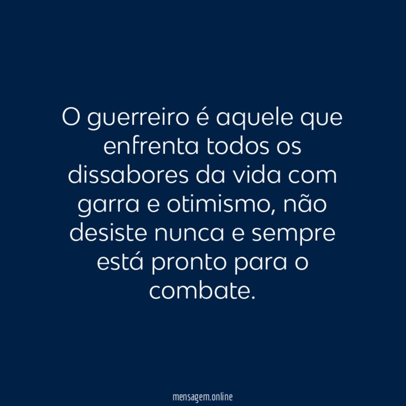 O guerreiro é aquele que enfrenta todos os