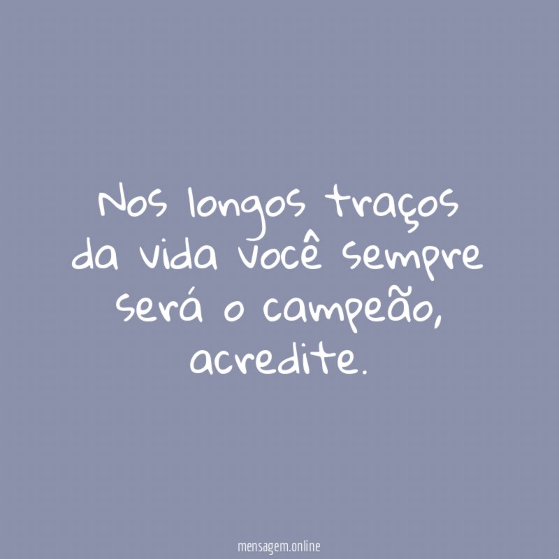 Nos longos traços da vida você sempre será o campeão