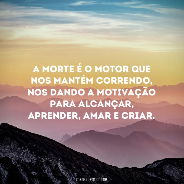 A morte é o motor que nos mantém correndo
