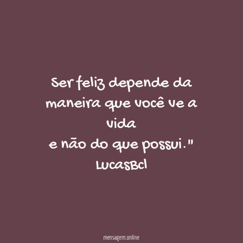 Ser feliz depende da maneira que você ve
