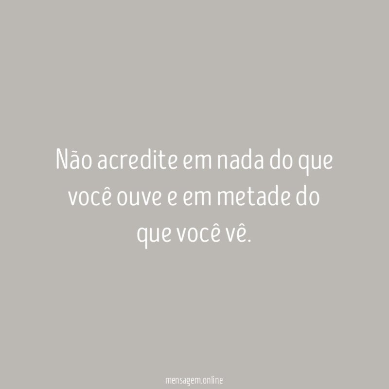 Não acredite em nada do que você ouve