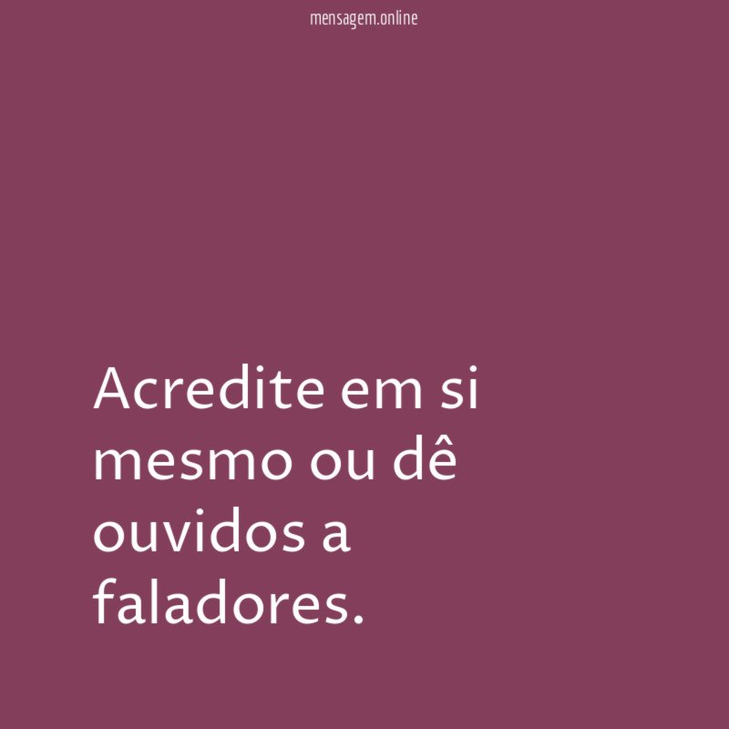 Acredite em si mesmo ou dê ouvidos a faladores