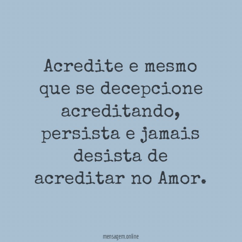 Acredite e mesmo que se decepcione acreditando