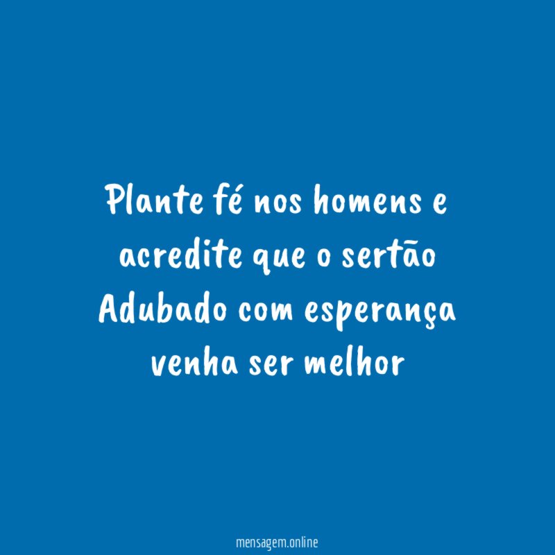 Plante fé nos homens e acredite que