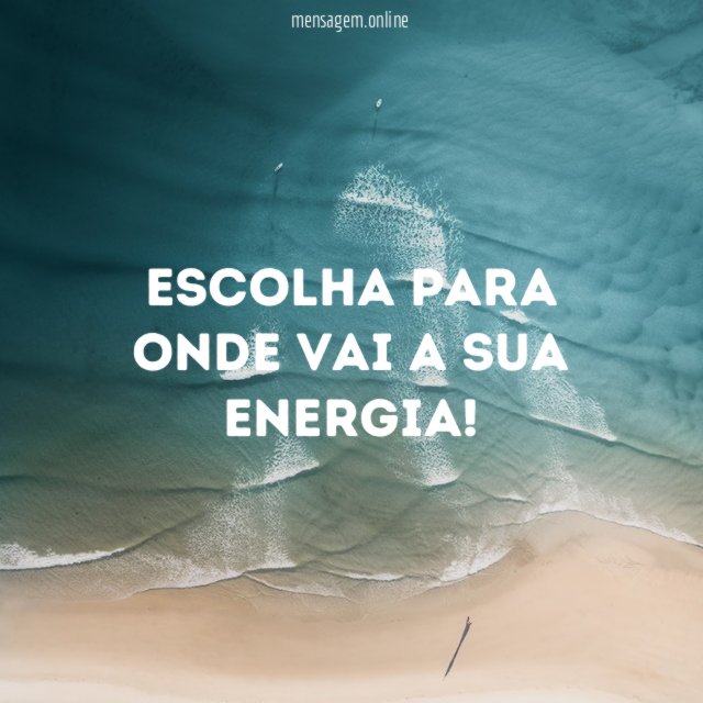 Escolha para onde vai a sua energia