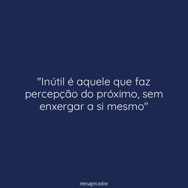 'Inútil é aquele que faz percepção do próximo