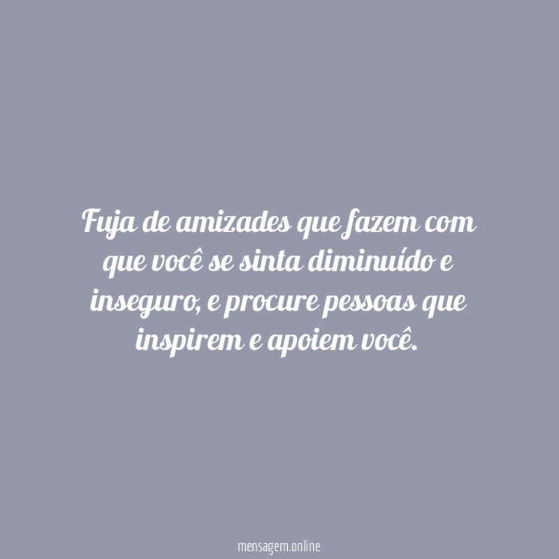 Fuja de amizades que fazem com que você