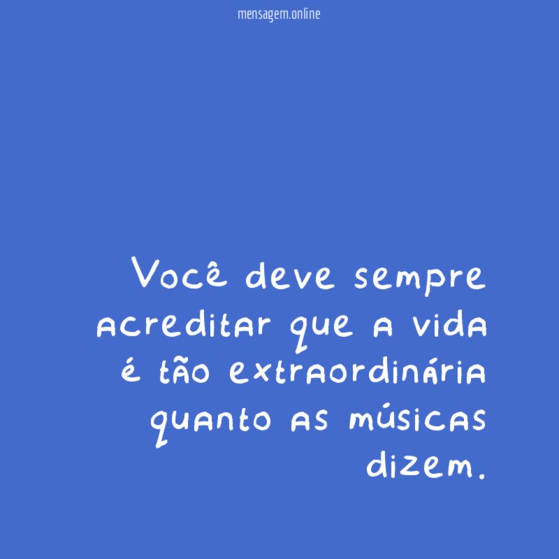 Você deve sempre acreditar que a vida é