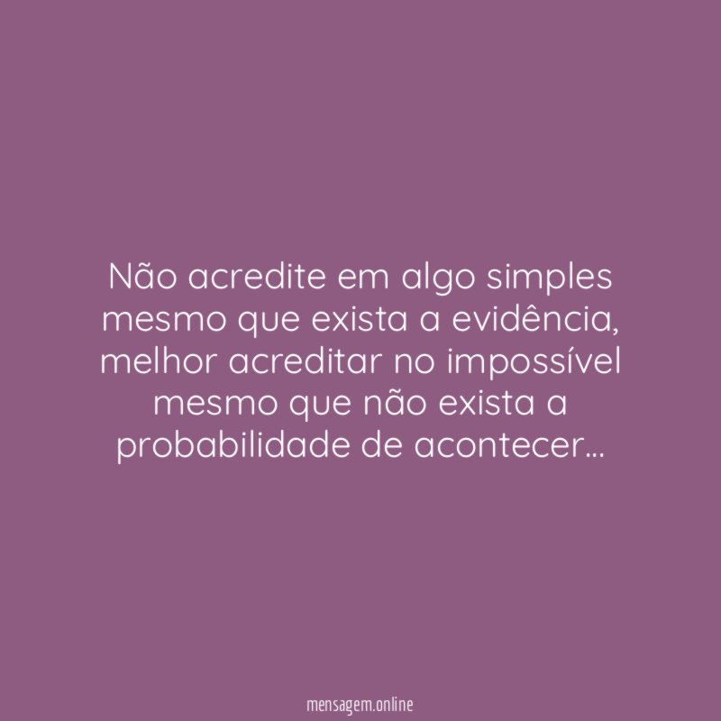 Não acredite em algo simples mesmo que exista a evidência