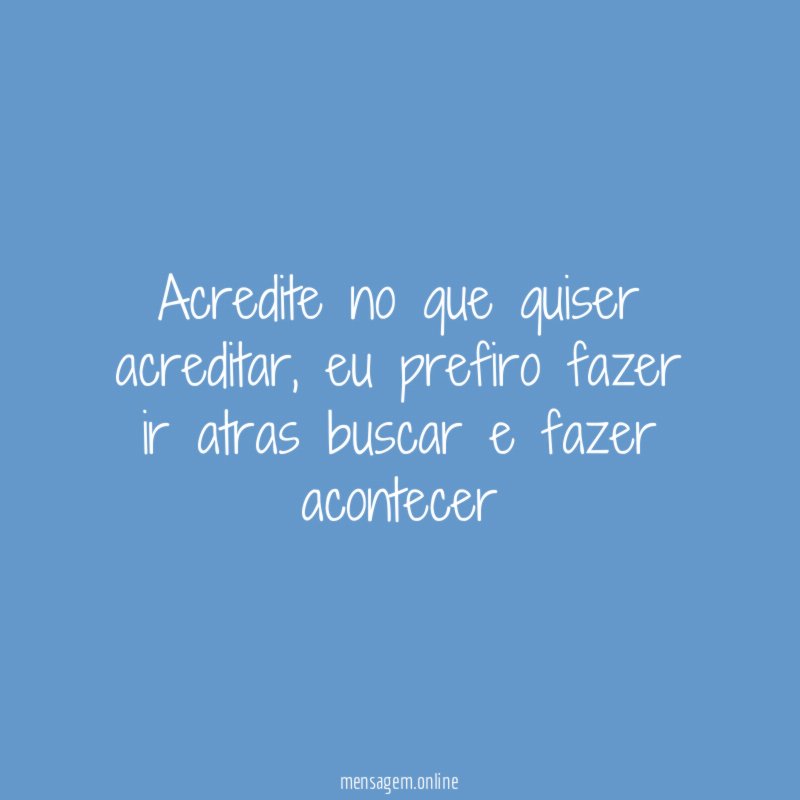 acredite no que quiser acreditar