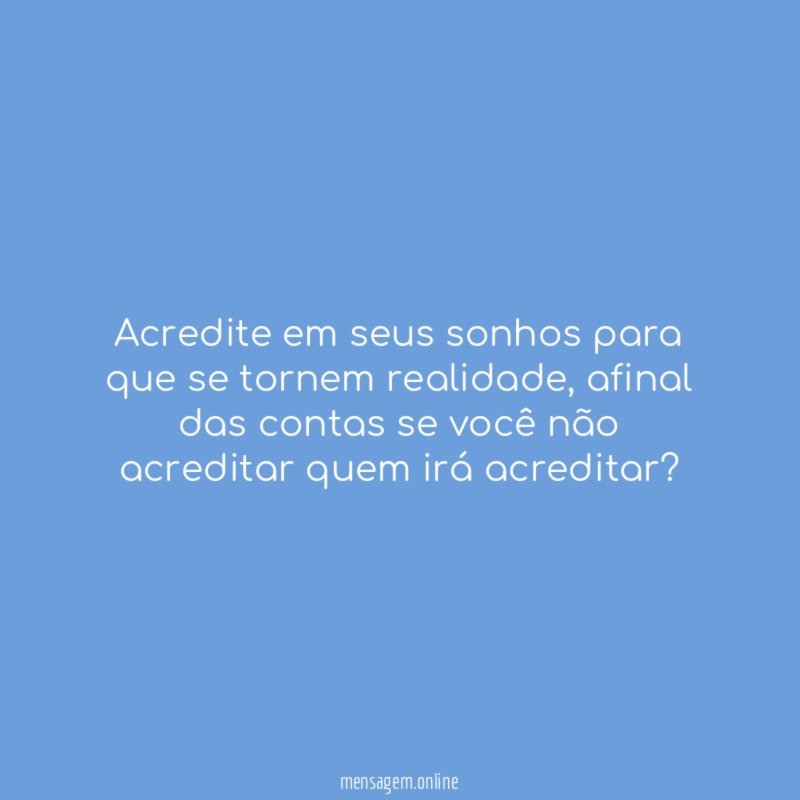Acredite em seus sonhos para que se tornem realidade