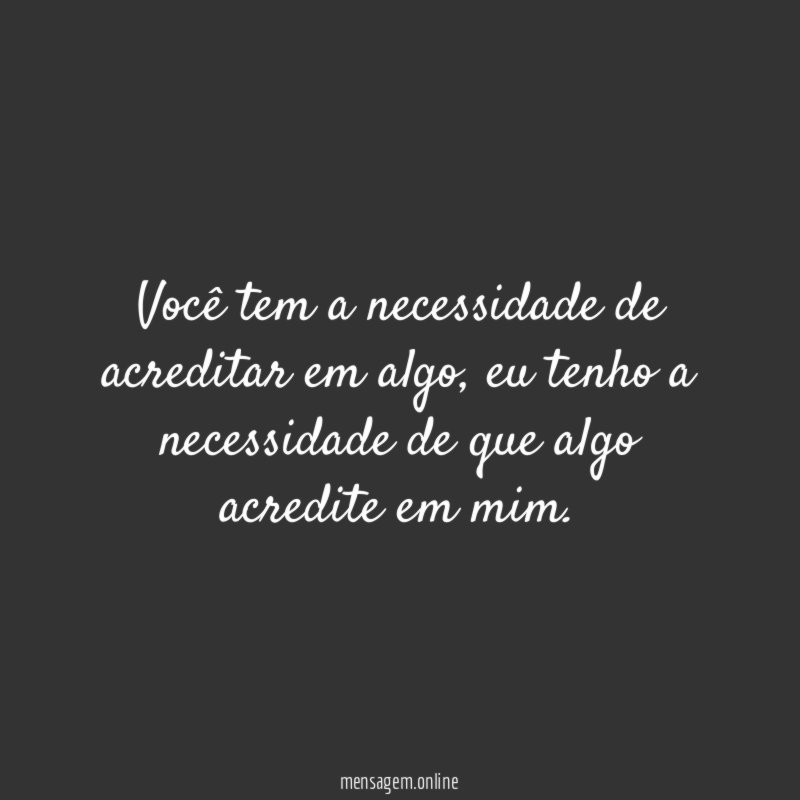 Você tem a necessidade de acreditar em algo