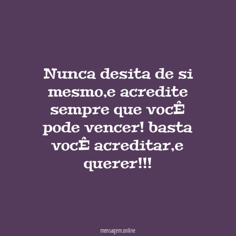 nunca desita de si mesmo