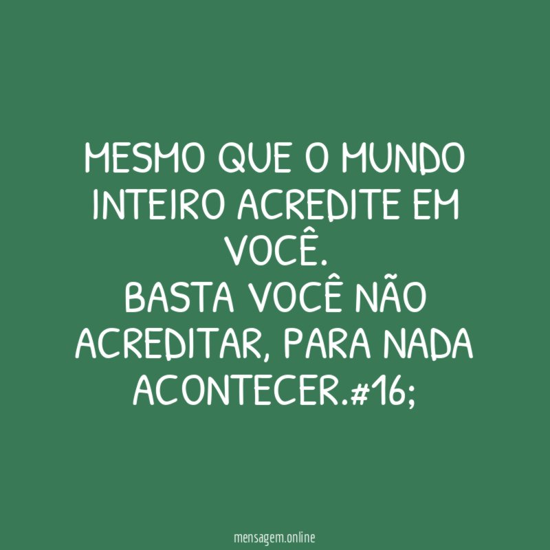 Mesmo que o mundo inteiro acredite em você