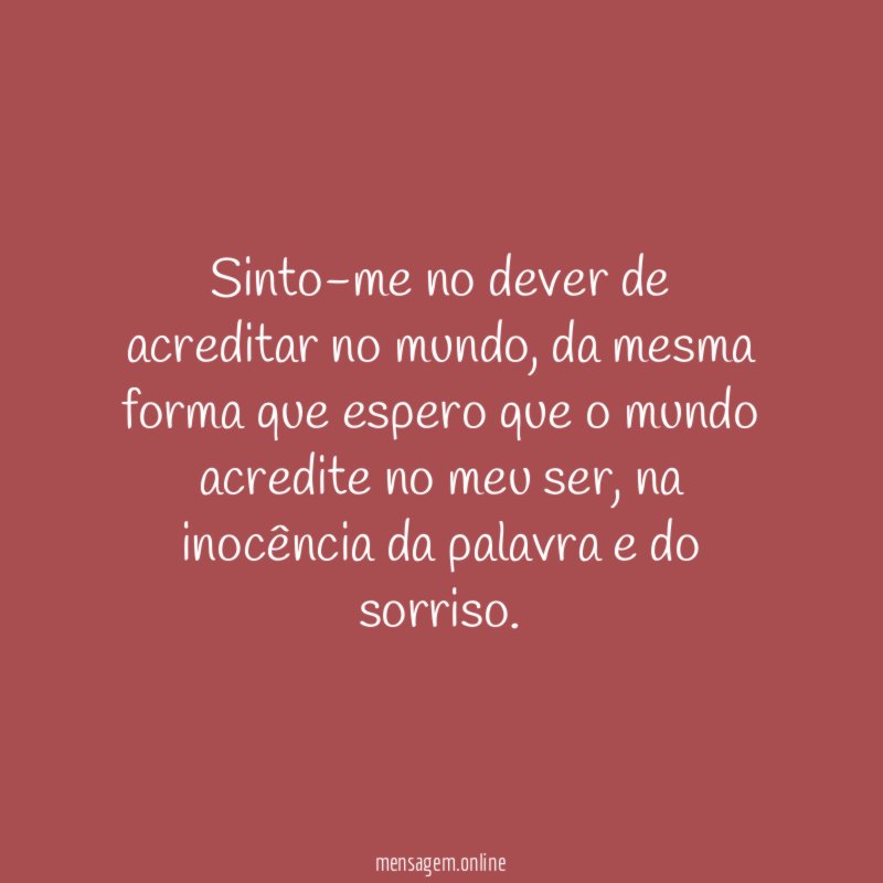 Sinto-me no dever de acreditar no mundo