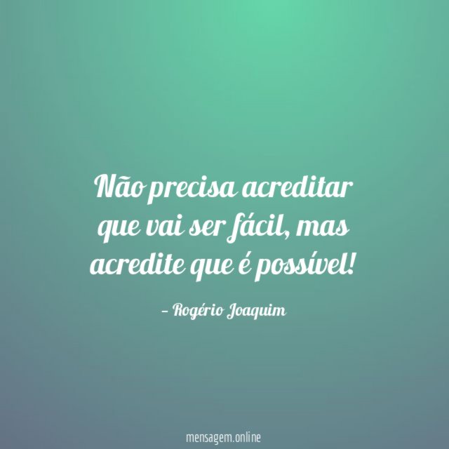 Não precisa acreditar que vai ser fácil