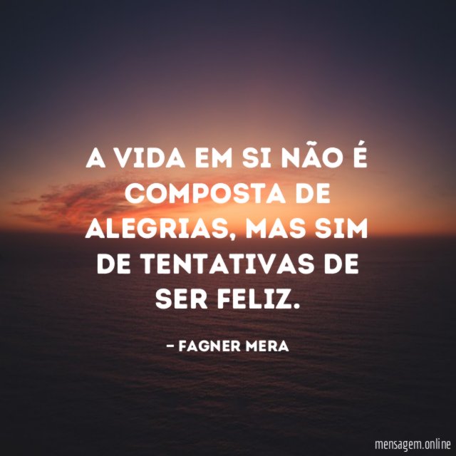 A vida em si não é composta de alegrias