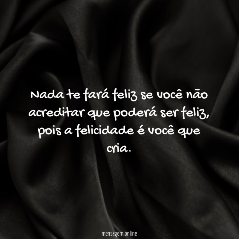 Nada te fará feliz se você não acreditar