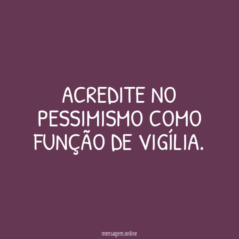 ACREDITE NO PESSIMISMO COMO FUNÇÃO DE VIGÍLIA