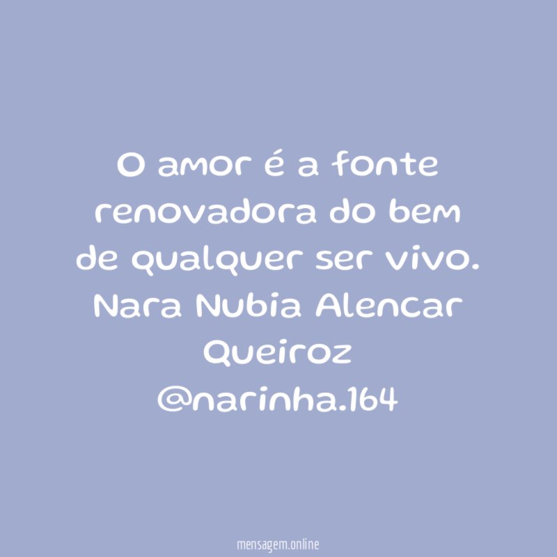 O amor é a fonte renovadora do bem de qualquer ser vivo