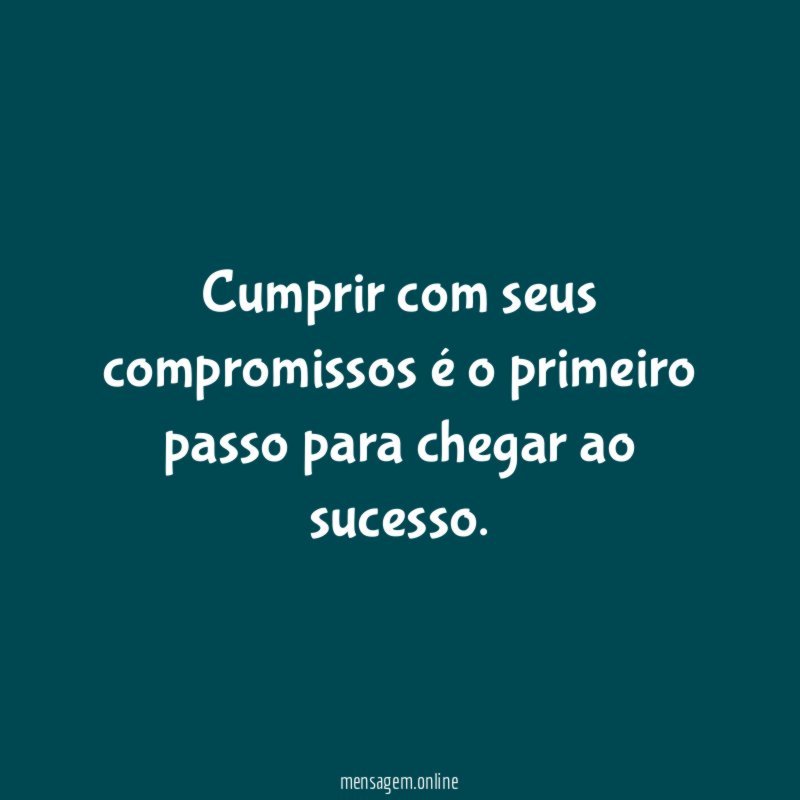 Cumprir com seus compromissos é o primeiro passo para chegar ao sucesso