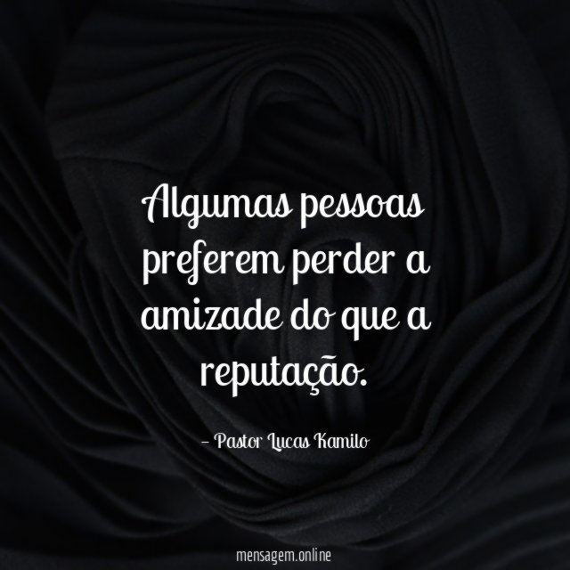 Algumas pessoas preferem perder a amizade do que a reputação