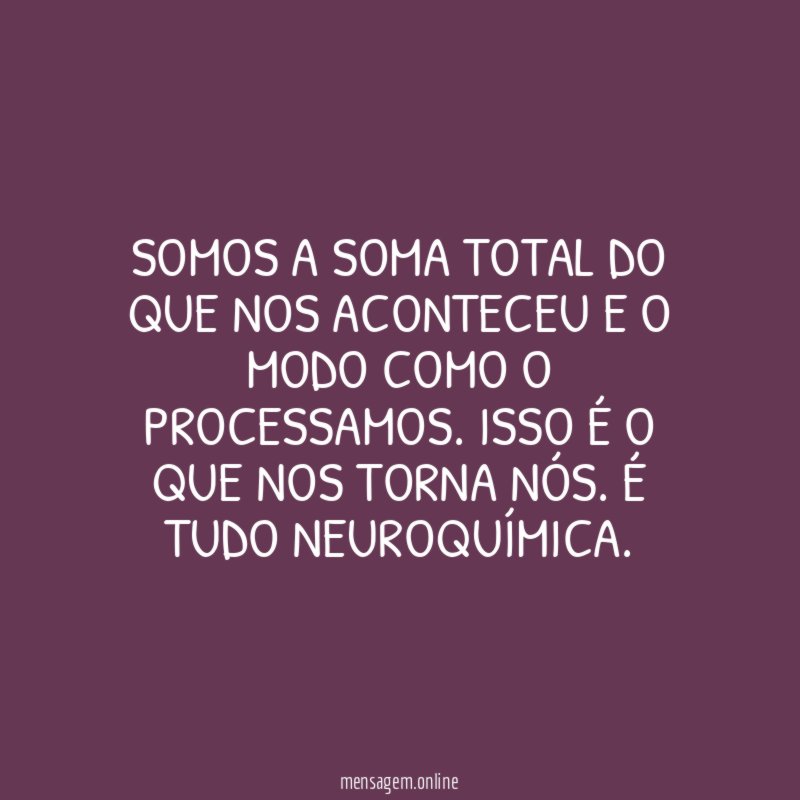 Somos a soma total do que nos aconteceu
