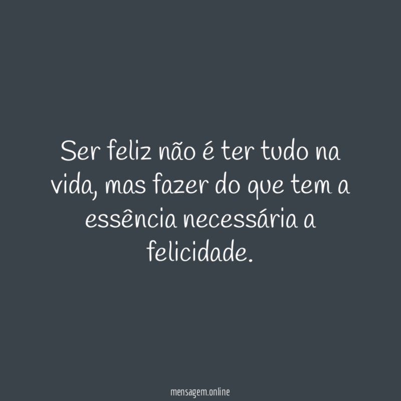 Ser feliz não é ter tudo na vida