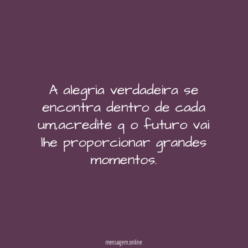 A alegria verdadeira se encontra dentro de cada um