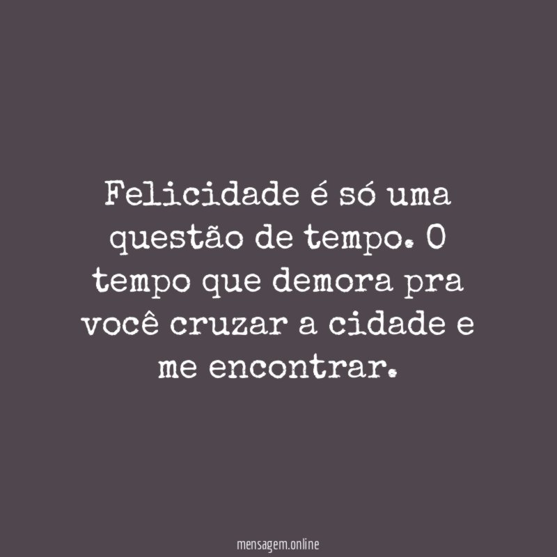 Felicidade é só uma questão de tempo