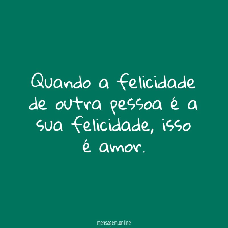 Quando a felicidade de outra pessoa é a sua felicidade