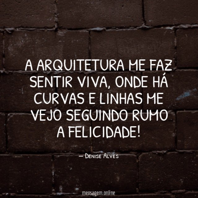A Arquitetura me faz sentir viva