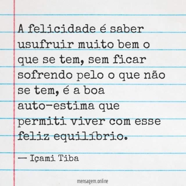 A felicidade é saber usufruir muito bem o que se tem