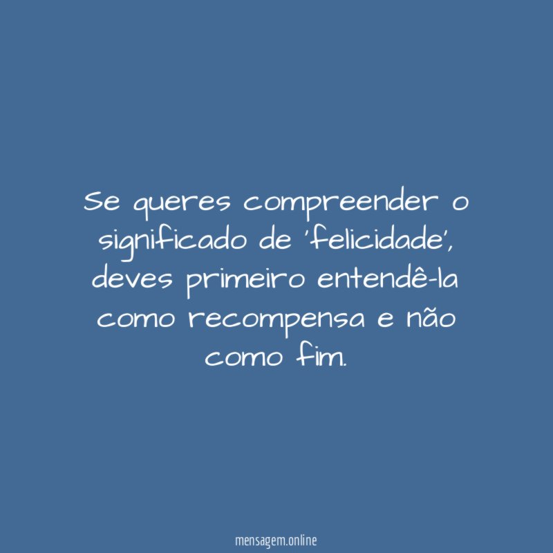 Se queres compreender o significado de 'felicidade'
