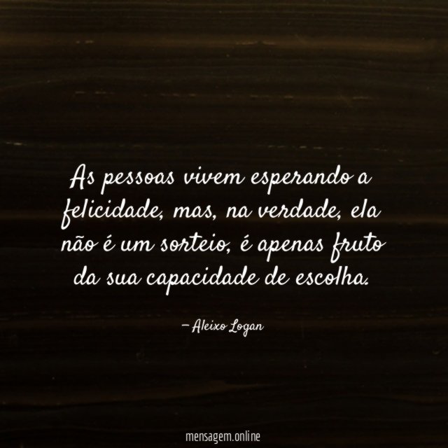 As pessoas vivem esperando a felicidade