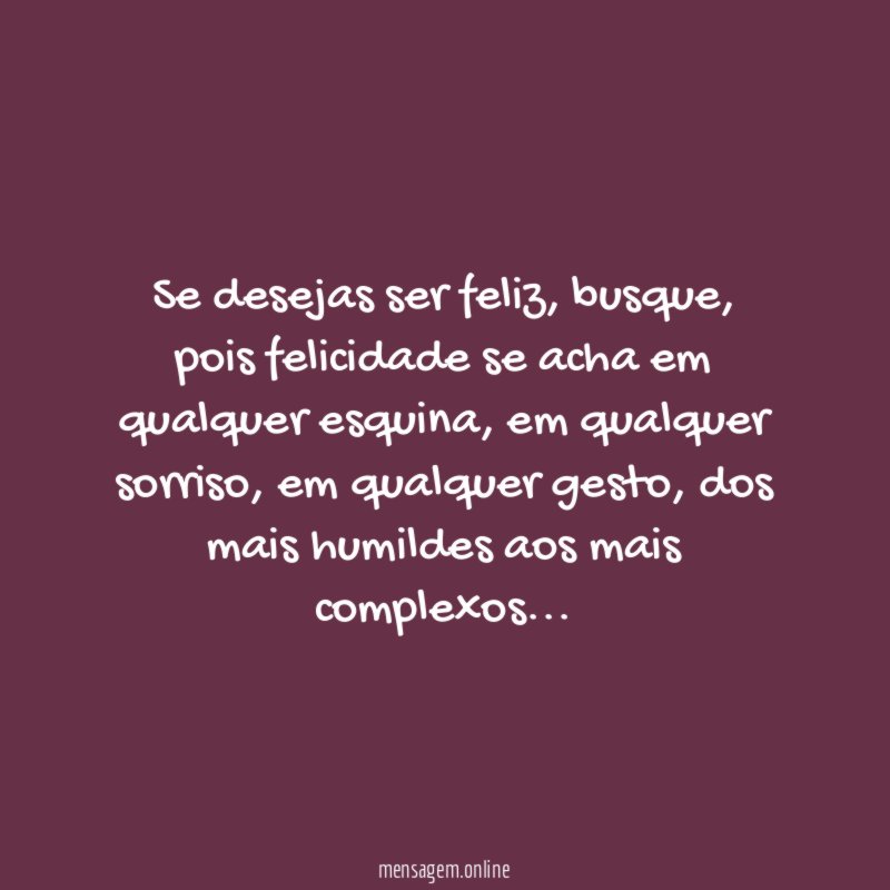Se desejas ser feliz