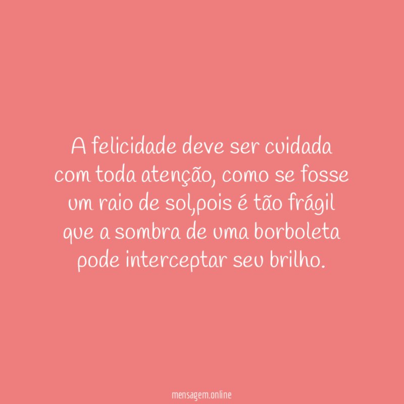 A felicidade deve ser cuidada com toda atenção