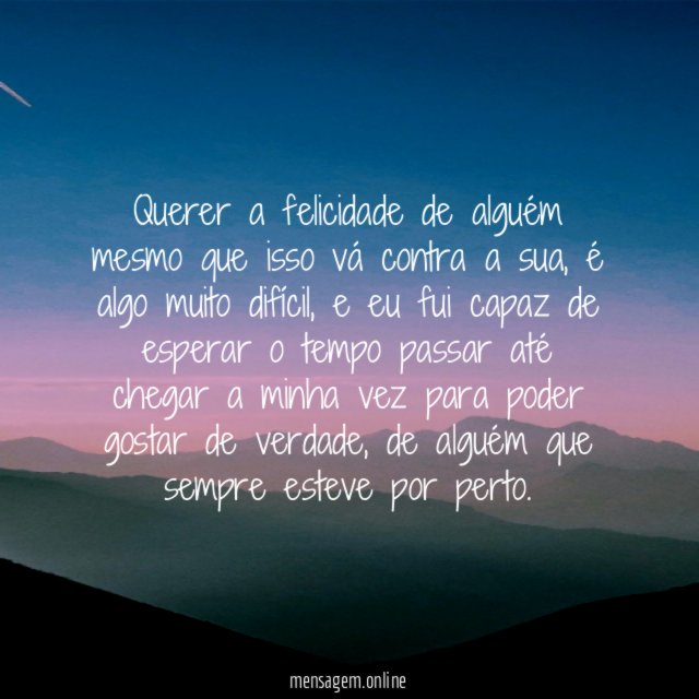 Querer a felicidade de alguém mesmo que isso