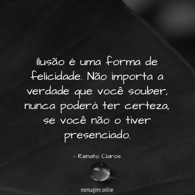 Ilusão é uma forma de felicidade