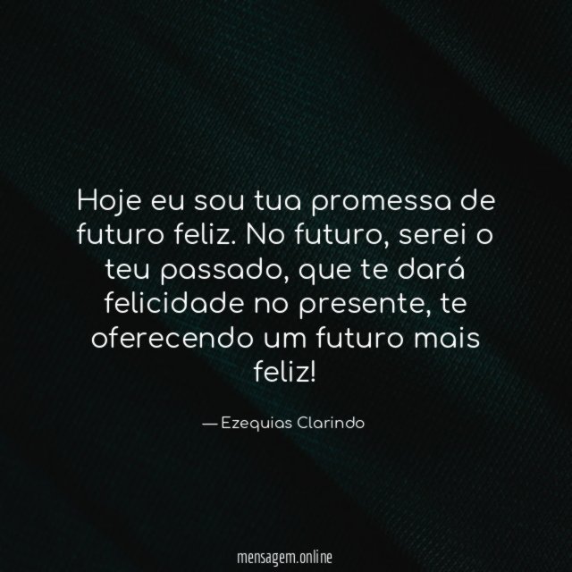 Hoje eu sou tua promessa de futuro feliz